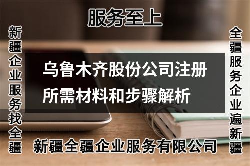 乌鲁木齐股份公司注册所需材料和步骤解析