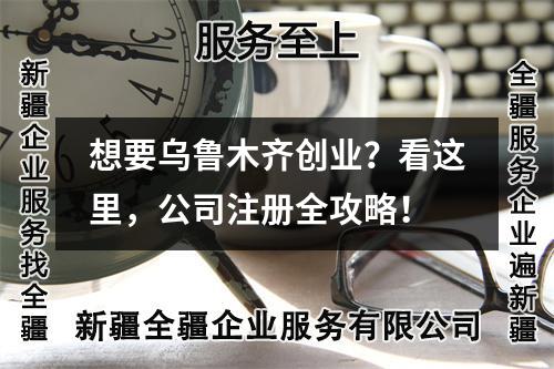 想要乌鲁木齐创业？看这里，公司注册全攻略！