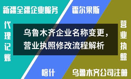 乌鲁木齐企业名称变更，营业执照修改流程解析