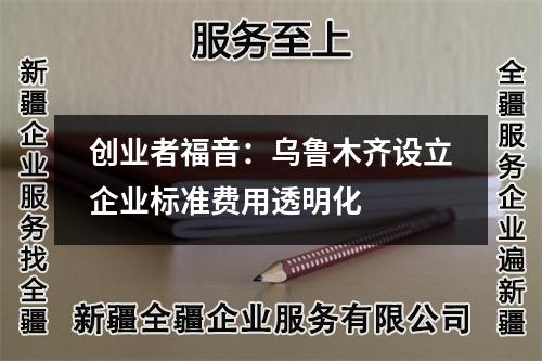 创业者福音：乌鲁木齐设立企业标准费用透明化