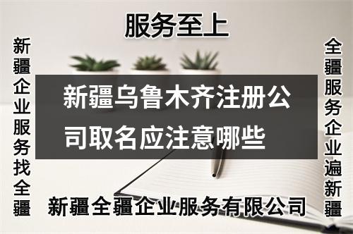 新疆乌鲁木齐注册公司取名应注意哪些
