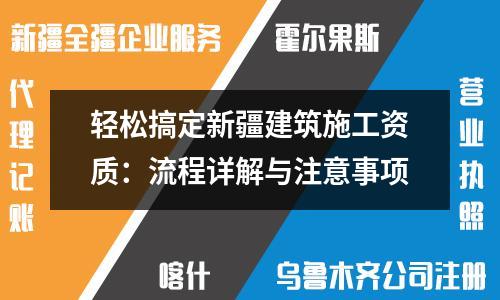 轻松搞定新疆建筑施工资质：流程详解与注意事项
