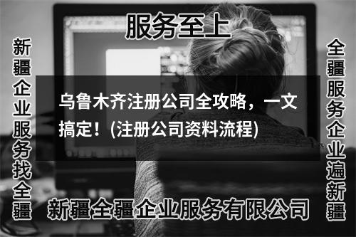 乌鲁木齐注册公司全攻略,一文搞定!(注册公司资料流程)