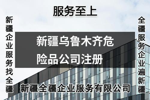新疆乌鲁木齐危险品公司注册