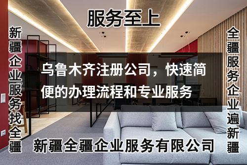 乌鲁木齐注册公司，快速简便的办理流程和专业服务