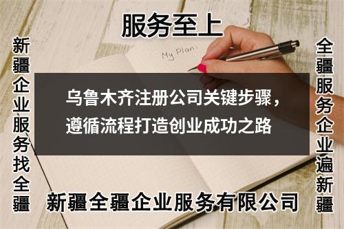 乌鲁木齐注册公司关键步骤，遵循流程打造创业成功之路