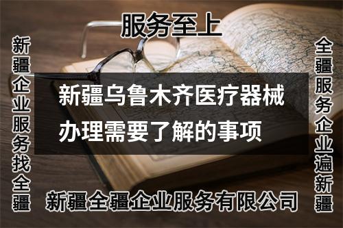 新疆乌鲁木齐医疗器械办理需要了解的事项