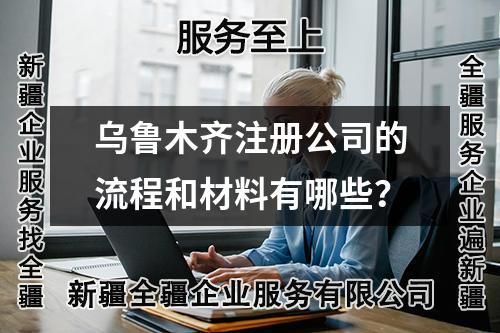 乌鲁木齐注册公司的流程和材料有哪些？