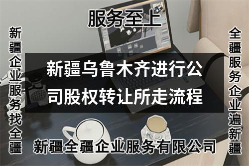 新疆乌鲁木齐进行公司股权转让所走流程