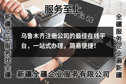 乌鲁木齐注册公司的最佳在线平台，一站式办理，简易便捷！