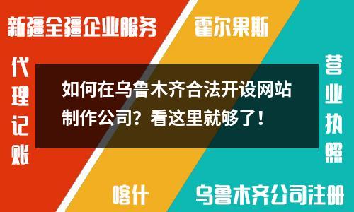 如何在乌鲁木齐合法开设网站制作公司？看这里就够了！