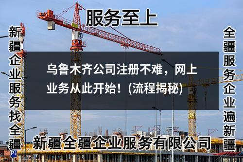 乌鲁木齐公司注册不难，网上业务从此开始！(流程揭秘)