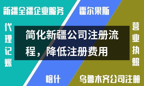 简化新疆公司注册流程，降低注册费用