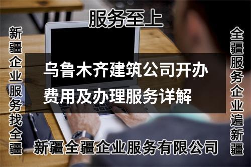 乌鲁木齐建筑公司开办费用及办理服务详解