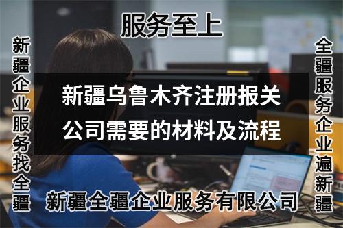 新疆乌鲁木齐注册报关公司需要的材料及流程