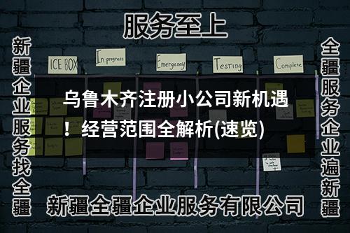 乌鲁木齐注册小公司新机遇！经营范围全解析(速览)