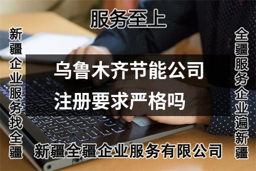 乌鲁木齐节能公司注册要求严格吗
