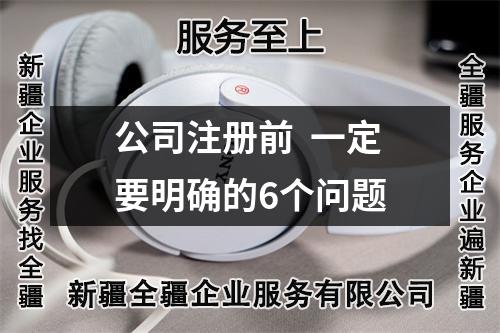 公司注册前  一定要明确的6个问题