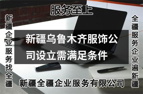 新疆乌鲁木齐服饰公司设立需满足条件
