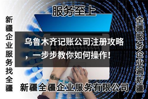 乌鲁木齐记账公司注册攻略，一步步教你如何操作！