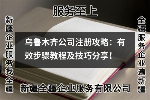 乌鲁木齐公司注册攻略：有效步骤教程及技巧分享！