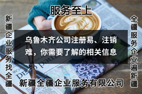 乌鲁木齐公司注册易、注销难，你需要了解的相关信息