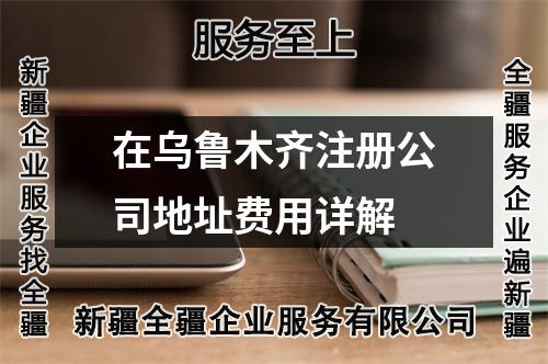 在乌鲁木齐注册公司地址费用详解