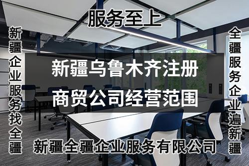 新疆乌鲁木齐注册商贸公司经营范围