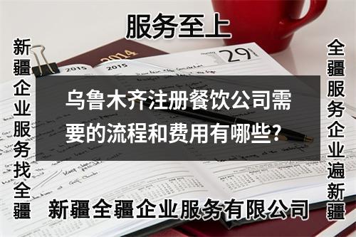 乌鲁木齐注册餐饮公司需要的流程和费用有哪些?