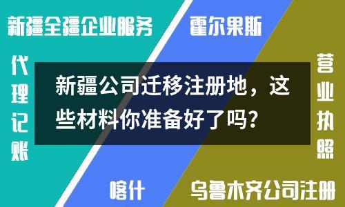 新疆公司迁移注册地,这些材料你准备好了吗?