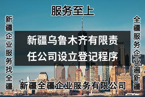 新疆乌鲁木齐有限责任公司设立登记程序