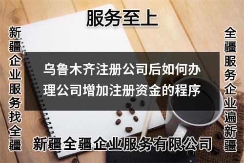 乌鲁木齐注册公司后如何办理公司增加注册资金的程序