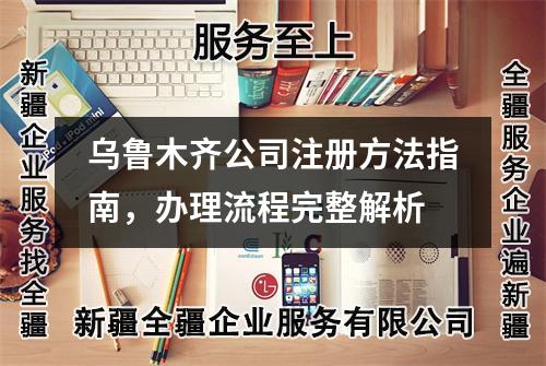 乌鲁木齐公司注册方法指南，办理流程完整解析