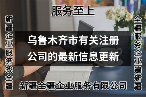 乌鲁木齐市有关注册公司的最新信息更新