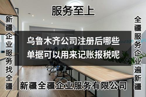 乌鲁木齐公司注册后哪些单据可以用来记账报税呢