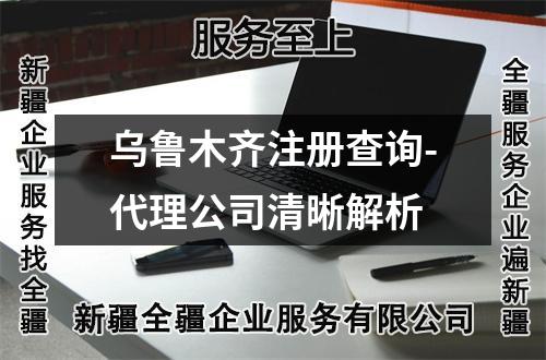 乌鲁木齐注册查询-代理公司清晰解析