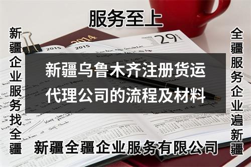 新疆乌鲁木齐注册货运代理公司的流程及材料