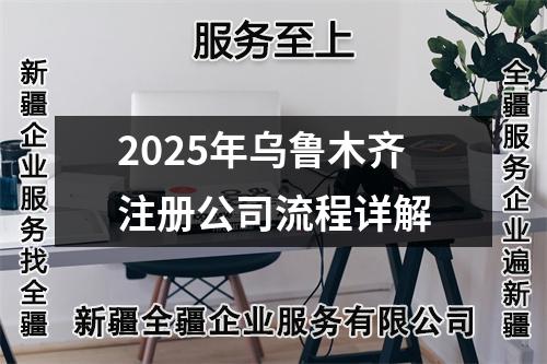 2025年乌鲁木齐注册公司流程详解