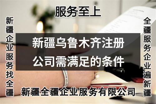 新疆乌鲁木齐注册公司需满足的条件