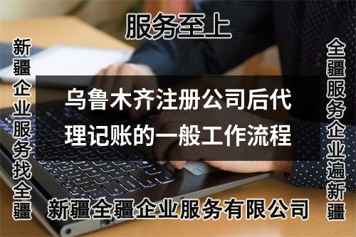 乌鲁木齐注册公司后代理记账的一般工作流程