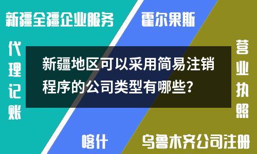 新疆地区可以采用简易注销程序的公司类型有哪些？