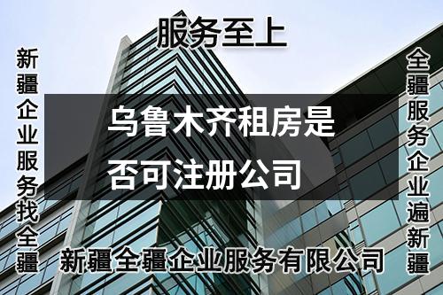 乌鲁木齐租房是否可注册公司