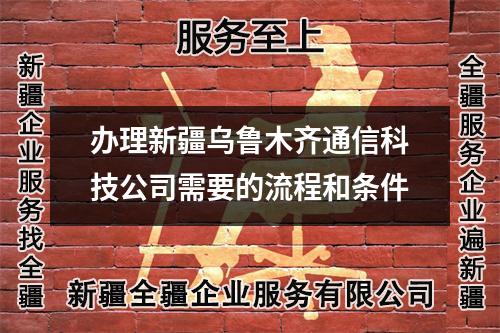 办理新疆乌鲁木齐通信科技公司需要的流程和条件