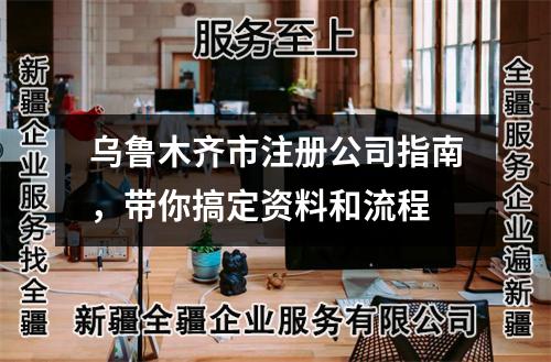乌鲁木齐市注册公司指南，带你搞定资料和流程
