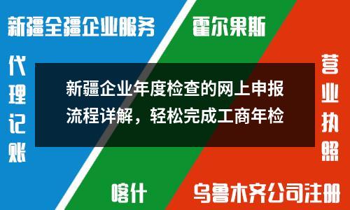 新疆企业年度检查的网上申报流程详解，轻松完成工商年检