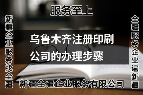 乌鲁木齐注册印刷公司的办理步骤