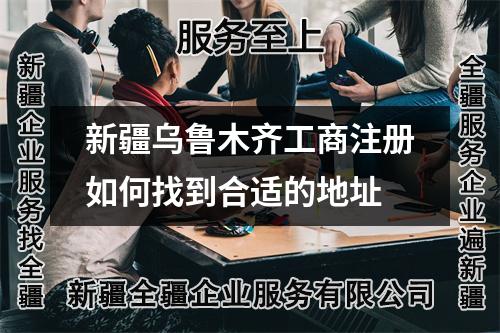 新疆乌鲁木齐工商注册如何找到合适的地址