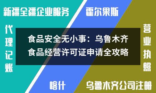 食品安全无小事：乌鲁木齐食品经营许可证申请全攻略