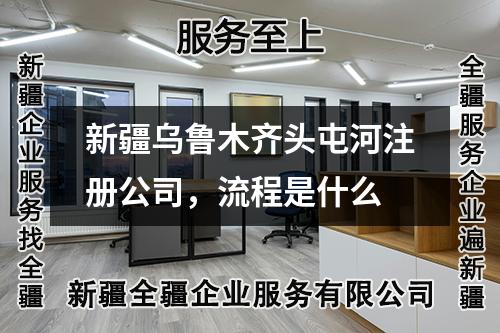 新疆乌鲁木齐头屯河注册公司，流程是什么