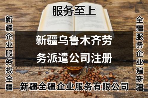 新疆乌鲁木齐劳务派遣公司注册